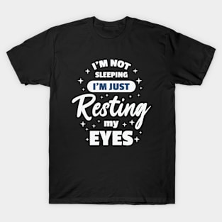 I'm Not Sleeping I'm Just Resting My Eyes T-Shirt